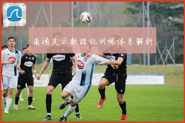 南通支云数据化训练体系解析